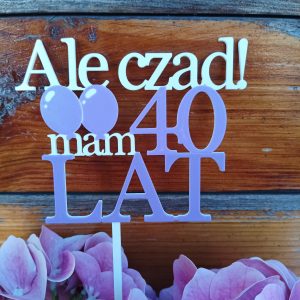 Topper "Ale czad mam 40 lat"